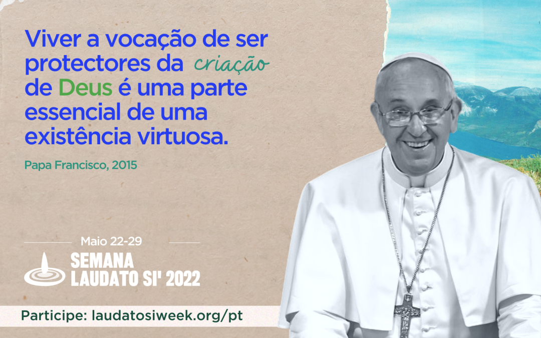 No Dia da Terra, Papa Francisco convida católicos a celebrar a Semana Laudato Si’ 2022
